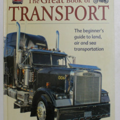 THE GREAT BOOK OF TRASNPORT , THE BEGINNER ' S GUIDE TO LAND AIR AND SEA TRANSPORTATION , 2006