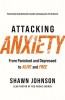 Attacking Anxiety: From Panicked and Depressed to Alive and Free