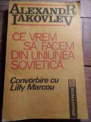 Ce Vrem Sa Facem Din Uniunea Sovietica Convorbire Cu Lily Mar - Alexandr Iakovlev ,530428 foto