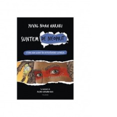 Suntem de neoprit. Cum am luat in stapanire lumea - Ioana Aneci, Yuval Noah Harari