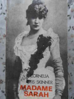 MADAME SARAH VIATA ACTRITEI SARAH BERNHARDT-CORNELIA OTIS SKINNER foto