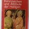 KENNZEICHEN UND ATTRIBUTE DER HEILIGEN ( CARACTERISTICILE SI ATRIBUTELE SFINTILOR ) von WIMMER , TEXT IN LIMBA GERMANA , 1990