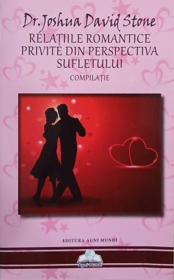 Relatiile romantice privite din perspectiva sufletului. Compilatie - Dr. Joshua David Stone foto