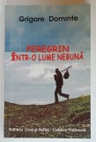 PEREGRIN INTR- O LUME NEBUNA de GRIGORE DOMINTE , 2011, DEDICATIE *