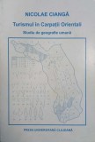 Turismul in Carpatii Orientali. Studiu de geografie umana - Nicolae Cianga