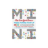 The New York Times Happy Holiday Book of Mini Crosswords: 150 Easy Fun-Sized Puzzles