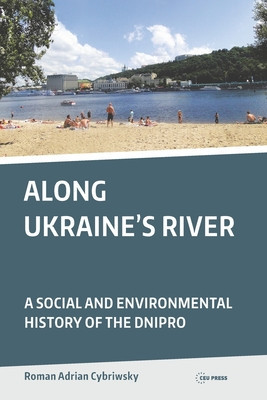 Along Ukraine&amp;#039;s River: A Social and Environmental History of the Dnipro foto