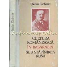 Cultura Romaneasca In Basarabia Sub Stapanirea Rusa - Stefan Ciobanu