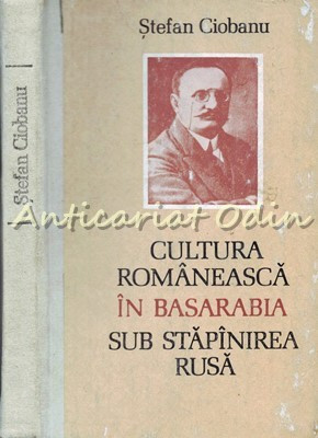 Cultura Romaneasca In Basarabia Sub Stapanirea Rusa - Stefan Ciobanu foto