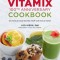 Vitamix 100th Anniversary Cookbook: 100 Whole Food Recipes from Our Fans &amp; Family
