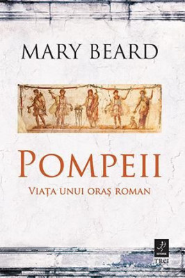 Pompeii. Viata unui oras roman - Mary Beard foto