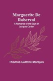Marguerite De Roberval: A Romance of the Days of Jacques Cartier