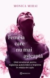 Femeia care nu mai așteaptă Monica Mihai - Bookzone