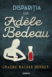 Disparitia lui Adele Bedeau - Graeme Macrae Burnet - Editura Grupul Art