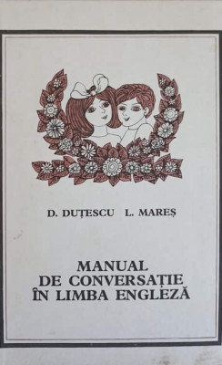 MANUAL DE CONVERSATIE IN LIMBA ENGLEZA-DAN DUTESCU, LILIANA MARES foto