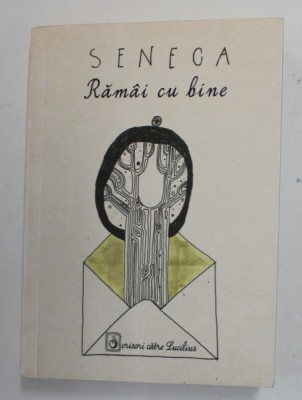 RAMAI CU BINE / SCRISORI CATRE LUCILIUS de SENECA LUCIUS ANNAEUS , 2014 foto