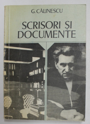 G. CALINESCU - SCRISORI SI DOCUMENTE , editie ingrijita de NICOLAE SCURTU , prefata de AL. PIRU , 1979 foto