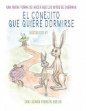 El Conejito Que Quiere Dormirse: Un Nuevo Matodo Para Ayudar a Los Niaos a Dormir (the Rabbit Who Wants to Fall Asleep: A New Way of Getting Children