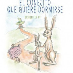 El Conejito Que Quiere Dormirse: Un Nuevo Matodo Para Ayudar a Los Niaos a Dormir (the Rabbit Who Wants to Fall Asleep: A New Way of Getting Children