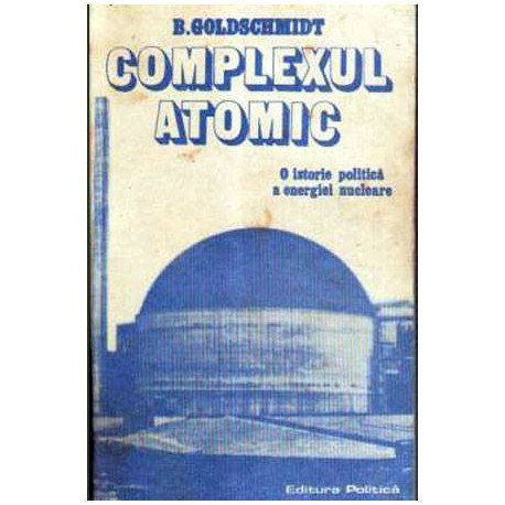 B.Goldschmidt - Complexul atomic - O istorie politica a energiei nucleare - 105918