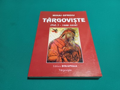 T&amp;Acirc;RGOVIȘTE *ORAȘUL ȘI &amp;Icirc;MPREJURIMILE SALE* VOL. I-1600-848/ MIHAI OPROIU *1999 foto