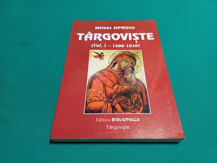 T&Acirc;RGOVIȘTE *ORAȘUL ȘI &Icirc;MPREJURIMILE SALE* VOL. I-1600-848/ MIHAI OPROIU *1999