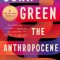 The Anthropocene Reviewed: Essays on a Human-Centered Planet