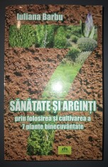 Iuliana Barbu - Sanatate si arginti prin folosirea si cultivarea a 7 plante binecuv&acirc;ntate