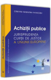 Achizitii publice. Jurisprudenta Curtii de Justitie a Uniunii Europene - Cristina Marilena Paraschiv