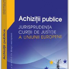 Achizitii publice. Jurisprudenta Curtii de Justitie a Uniunii Europene - Cristina Marilena Paraschiv