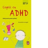 Copiii cu ADHD. Ghid practic pentru parinti - Ancuta Cotuna, Donatella Arcangeli