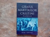 GRAIUL MARTIRILOR CRESTINI DIN PRIMELE SECOLE de PETRU POPOVICI , 2000