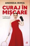 Cumpara ieftin Curaj In Miscare, Andreea Irimia - Editura Curtea Veche