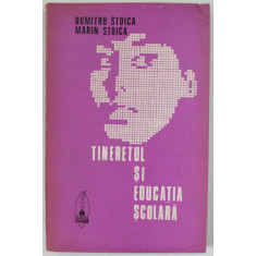 TINERETUL SI EDUCATIA SCOLARA de DUMITRU STOICA si MARIN STOICA , 1973