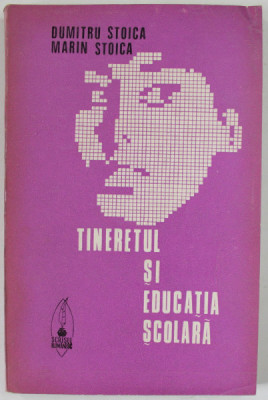 TINERETUL SI EDUCATIA SCOLARA de DUMITRU STOICA si MARIN STOICA , 1973 foto