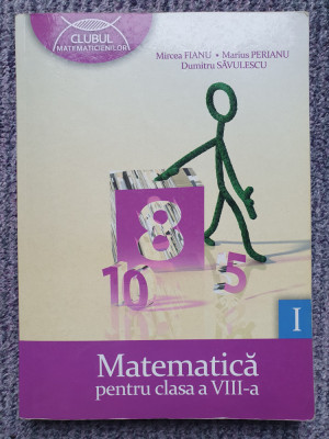 Matematica clasa a VIII-a partea I, Mircea Fianu, Marius Perianu, 234 pag, 2011 foto