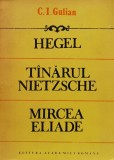Hegel. Tanarul Nietzsche. Mircea Eliade. Eseuri de istoria gandirii - 1992 - C. I. Gulian (xx795)