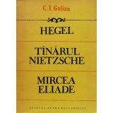 Hegel. Tanarul Nietzsche. Mircea Eliade. Eseuri de istoria gandirii