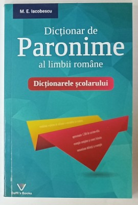 DICTIONAR DE PARONIME AL LIMBII ROMANE , SERIA &amp;#039; DICTIONARELE SCOLARULUI &amp;#039; de M.E. IACOBESCU, 2013 foto