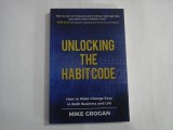 UNLOCKING THE HAABITCODE - HOW TO MAKE CHANGE EASY IN BOTH BUSINESS AND LIFE - MIKE GROGAN