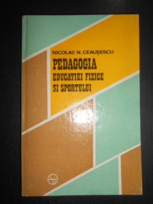 Nicolae N. Ceausescu - Pedagogia educatiei fizice si sportului foto