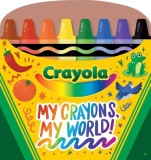 Crayola My Crayons, My World!: Crayon Shaped Tabbed Board Book