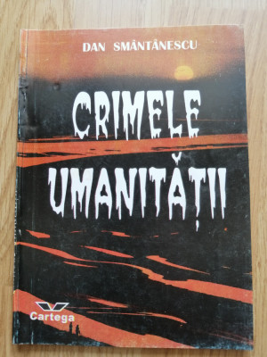 Dan Smantanescu - Crimele umanitatii - Editura: Cartega : 1996 foto