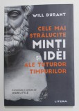 CELE MAI STRALUCITE MINTI SI IDEI ALE TUTUROR TIMPURILOR de WILL DURANT , 2022