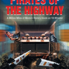 Pirates of the Highway: A Million Miles of Modern History Inside an 18-Wheeler