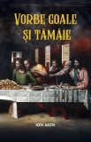 Vorbe goale si tamaie - Ion Aion