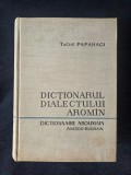 Dictionarul Dialectului Aroman. General si Etimologic - Tache Papahagi, Editura Academia Romana, 1963, 1306 pagini
