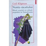 Nunta mortului. Ritual, poetica si cultura populara in Transilvania - 1998 - Gail Kligman (N186)