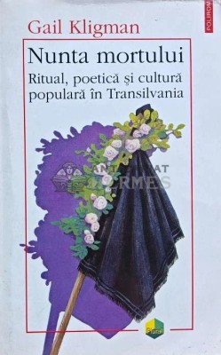 Nunta mortului. Ritual, poetica si cultura populara in Transilvania - 1998 - Gail Kligman (N186) foto