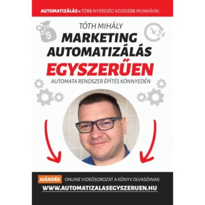 Marketing automatiz&amp;aacute;l&amp;aacute;s egyszerűen - Automata Marketing Rendszer 90 nap alatt - T&amp;oacute;th Mih&amp;aacute;ly foto
